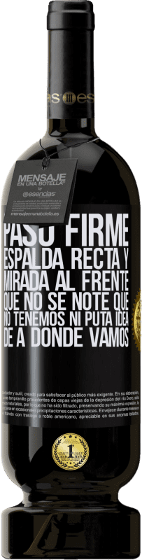 49,95 € | Vino Tinto Edición Premium MBS® Reserva Paso firme, espalda recta y mirada al frente. Que no se note que no tenemos ni puta idea de a dónde vamos Etiqueta Negra. Etiqueta personalizable Reserva 12 Meses Cosecha 2016 Tempranillo