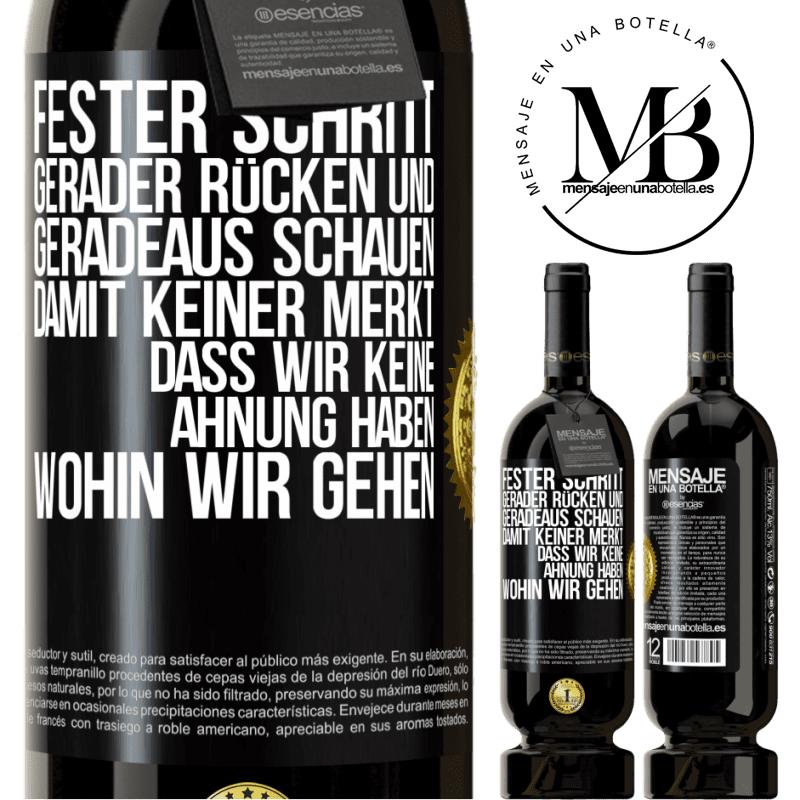 49,95 € Kostenloser Versand | Rotwein Premium Ausgabe MBS® Reserve Fester Schritt, gerader Rücken und geradeaus schauen. Damit keiner merkt, dass wir keine Ahnung haben, wohin wir gehen Schwarzes Etikett. Anpassbares Etikett Reserve 12 Monate Ernte 2014 Tempranillo