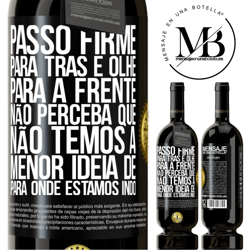 49,95 € Envio grátis | Vinho tinto Edição Premium MBS® Reserva Passo firme, para trás e olhe para a frente. Não perceba que não temos a menor ideia de para onde estamos indo Etiqueta Preta. Etiqueta personalizável Reserva 12 Meses Colheita 2014 Tempranillo