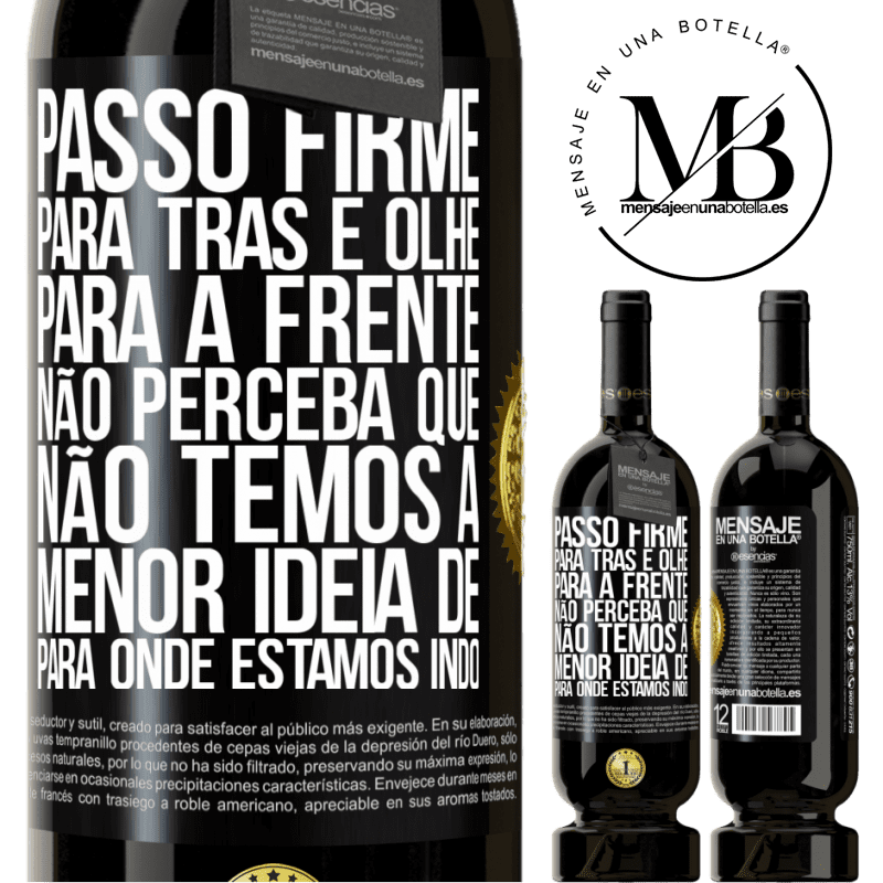 49,95 € Envio grátis | Vinho tinto Edição Premium MBS® Reserva Passo firme, para trás e olhe para a frente. Não perceba que não temos a menor ideia de para onde estamos indo Etiqueta Preta. Etiqueta personalizável Reserva 12 Meses Colheita 2016 Tempranillo