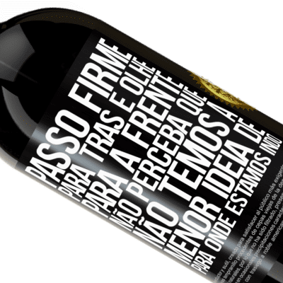 Expressões Únicas e Pessoais. «Passo firme, para trás e olhe para a frente. Não perceba que não temos a menor ideia de para onde estamos indo» Edição Premium MBS® Reserva