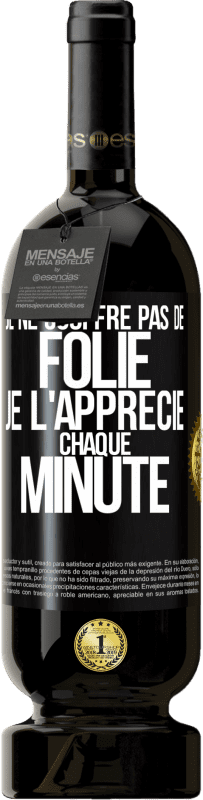 49,95 € Envoi gratuit | Vin rouge Édition Premium MBS® Réserve Je ne souffre pas de folie. Je l'apprécie chaque minute Étiquette Noire. Étiquette personnalisable Réserve 12 Mois Récolte 2016 Tempranillo