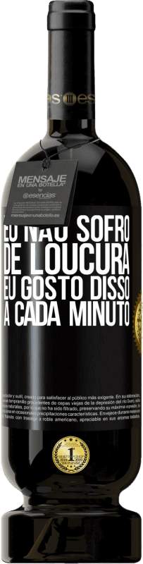 49,95 € | Vinho tinto Edição Premium MBS® Reserva Eu não sofro de loucura ... eu gosto disso a cada minuto Etiqueta Preta. Etiqueta personalizável Reserva 12 Meses Colheita 2016 Tempranillo