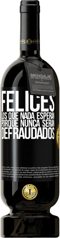 «Felices los que nada esperan, porque nunca serán defraudados» Edición Premium MBS® Reserva