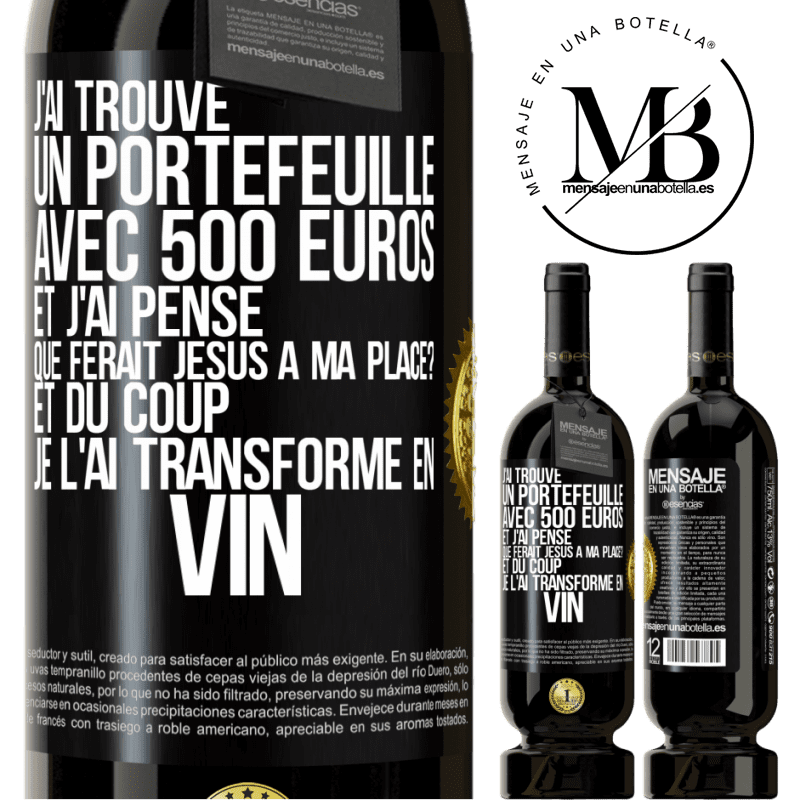 49,95 € Envoi gratuit | Vin rouge Édition Premium MBS® Réserve J'ai trouvé un portefeuille avec 500 euros. Et j'ai pensé. Que ferait Jésus à ma place? Et du coup, je l'ai transformé en vin Étiquette Noire. Étiquette personnalisable Réserve 12 Mois Récolte 2014 Tempranillo