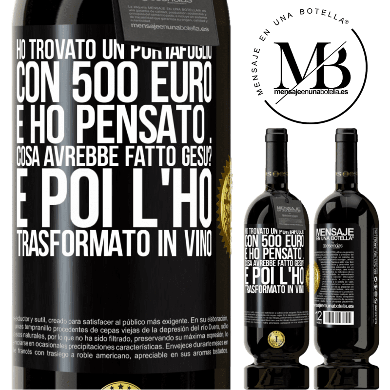 49,95 € Spedizione Gratuita | Vino rosso Edizione Premium MBS® Riserva Ho trovato un portafoglio con 500 euro. E ho pensato ... Cosa avrebbe fatto Gesù? E poi l'ho trasformato in vino Etichetta Nera. Etichetta personalizzabile Riserva 12 Mesi Raccogliere 2014 Tempranillo