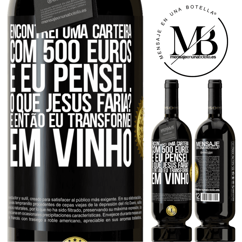 49,95 € Envio grátis | Vinho tinto Edição Premium MBS® Reserva Encontrei uma carteira com 500 euros. E eu pensei ... O que Jesus faria? E então eu transformei em vinho Etiqueta Preta. Etiqueta personalizável Reserva 12 Meses Colheita 2014 Tempranillo