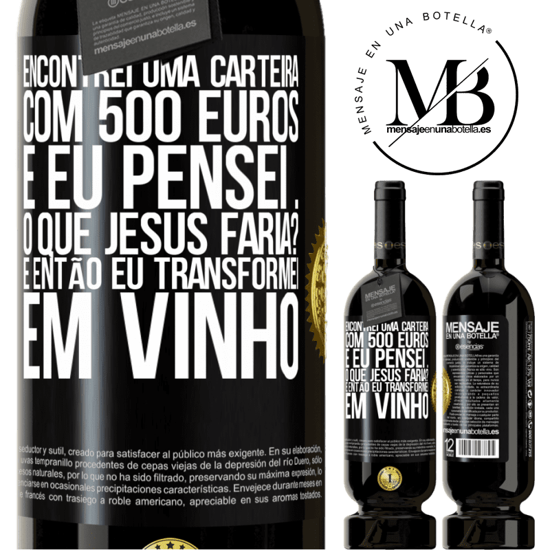 49,95 € Envio grátis | Vinho tinto Edição Premium MBS® Reserva Encontrei uma carteira com 500 euros. E eu pensei ... O que Jesus faria? E então eu transformei em vinho Etiqueta Preta. Etiqueta personalizável Reserva 12 Meses Colheita 2016 Tempranillo
