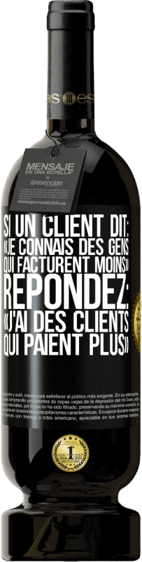 49,95 € | Vin rouge Édition Premium MBS® Réserve Si un client dit: «je connais des gens qui facturent moins», répondez: «j'ai des clients qui paient plus» Étiquette Noire. Étiquette personnalisable Réserve 12 Mois Récolte 2015 Tempranillo