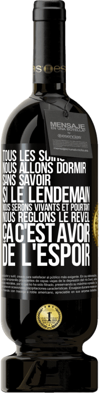 49,95 € | Vin rouge Édition Premium MBS® Réserve Tous les soirs nous allons dormir sans savoir si le lendemain nous serons vivants et pourtant nous règlons le réveil ÇA C'EST AV Étiquette Noire. Étiquette personnalisable Réserve 12 Mois Récolte 2016 Tempranillo
