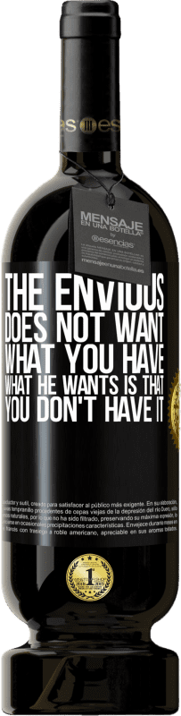 49,95 € | Red Wine Premium Edition MBS® Reserve The envious does not want what you have. What he wants is that you don't have it Black Label. Customizable label Reserve 12 Months Harvest 2013 Tempranillo