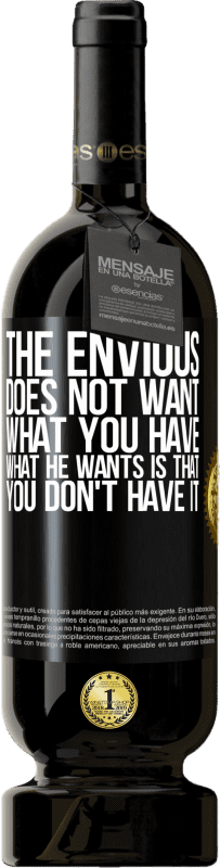 49,95 € | Red Wine Premium Edition MBS® Reserve The envious does not want what you have. What he wants is that you don't have it Black Label. Customizable label Reserve 12 Months Harvest 2015 Tempranillo