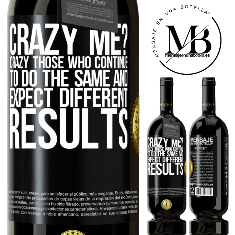 49,95 € Free Shipping | Red Wine Premium Edition MBS® Reserve crazy me? Crazy those who continue to do the same and expect different results Black Label. Customizable label Reserve 12 Months Harvest 2014 Tempranillo