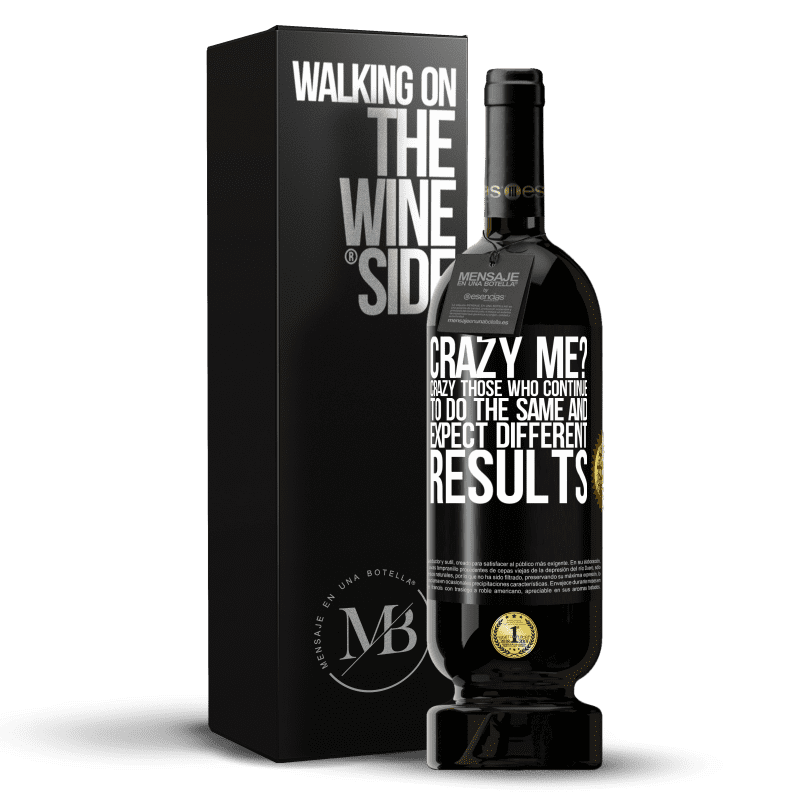39,95 € Free Shipping | Red Wine Premium Edition MBS® Reserva crazy me? Crazy those who continue to do the same and expect different results Black Label. Customizable label Reserva 12 Months Harvest 2014 Tempranillo