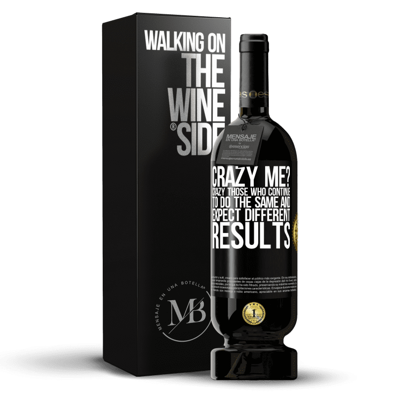 49,95 € Free Shipping | Red Wine Premium Edition MBS® Reserve crazy me? Crazy those who continue to do the same and expect different results Black Label. Customizable label Reserve 12 Months Harvest 2015 Tempranillo