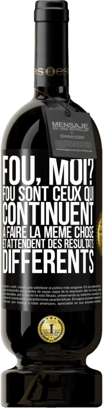 49,95 € | Vin rouge Édition Premium MBS® Réserve Fou, moi? Fou sont ceux qui continuent à faire la même chose et attendent des résultats différents Étiquette Noire. Étiquette personnalisable Réserve 12 Mois Récolte 2015 Tempranillo