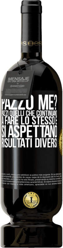 49,95 € | Vino rosso Edizione Premium MBS® Riserva pazzo me? Pazzi quelli che continuano a fare lo stesso e si aspettano risultati diversi Etichetta Nera. Etichetta personalizzabile Riserva 12 Mesi Raccogliere 2015 Tempranillo