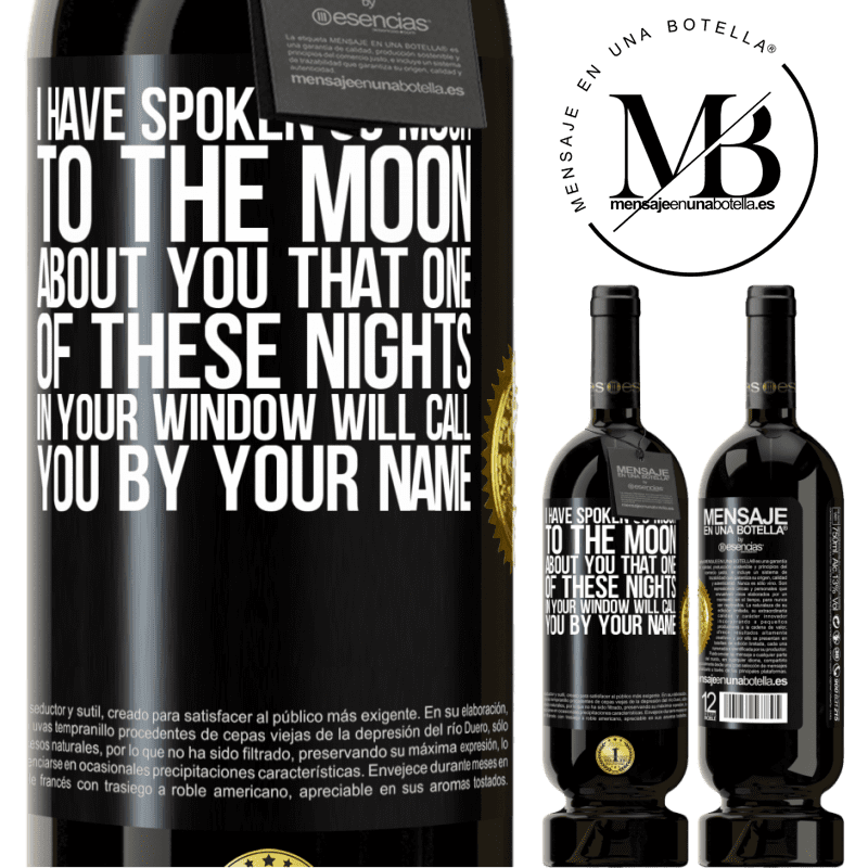 29,95 € Free Shipping | Red Wine Premium Edition MBS® Reserva I have spoken so much to the Moon about you that one of these nights in your window will call you by your name Black Label. Customizable label Reserva 12 Months Harvest 2014 Tempranillo