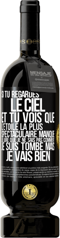 49,95 € | Vin rouge Édition Premium MBS® Réserve Si tu regardes le ciel et tu vois que l'étoile la plus spectaculaire manque, je jure que je ne sais pas comment je suis tombé ma Étiquette Noire. Étiquette personnalisable Réserve 12 Mois Récolte 2014 Tempranillo