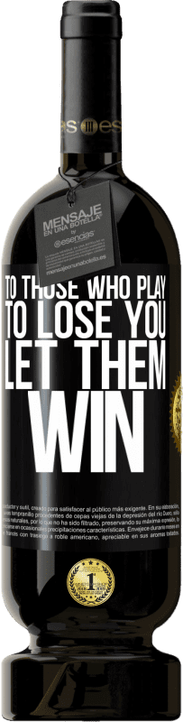 «Тем, кто играет, чтобы потерять тебя, пусть выиграют» Premium Edition MBS® Бронировать
