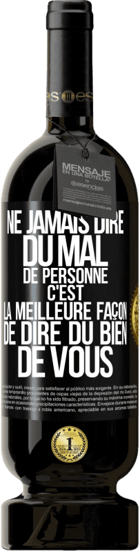 49,95 € Envoi gratuit | Vin rouge Édition Premium MBS® Réserve Ne jamais dire du mal de personne c'est la meilleure façon de dire du bien de vous Étiquette Noire. Étiquette personnalisable Réserve 12 Mois Récolte 2016 Tempranillo