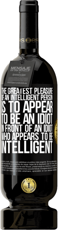 «The greatest pleasure of an intelligent person is to appear to be an idiot in front of an idiot who appears to be intelligent» Premium Edition MBS® Reserve