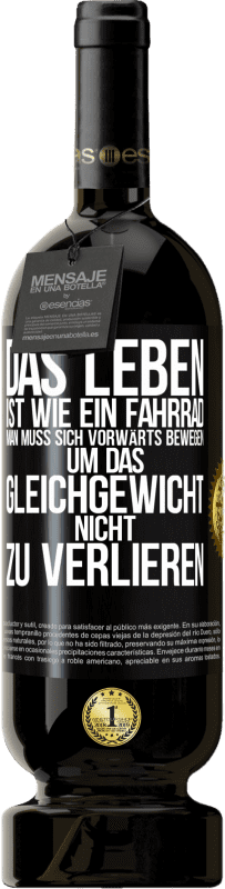 49,95 € | Rotwein Premium Ausgabe MBS® Reserve Das Leben ist wie ein Fahrrad. Man muss sich vorwärts bewegen, um das Gleichgewicht nicht zu verlieren Schwarzes Etikett. Anpassbares Etikett Reserve 12 Monate Ernte 2016 Tempranillo