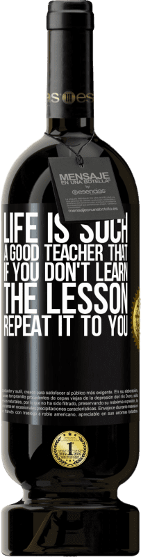 49,95 € | Red Wine Premium Edition MBS® Reserve Life is such a good teacher that if you don't learn the lesson, repeat it to you Black Label. Customizable label Reserve 12 Months Harvest 2015 Tempranillo