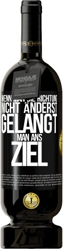 49,95 € | Rotwein Premium Ausgabe MBS® Reserve Wenn man die Richtung nicht änderst, gelangt man ans Ziel Schwarzes Etikett. Anpassbares Etikett Reserve 12 Monate Ernte 2015 Tempranillo