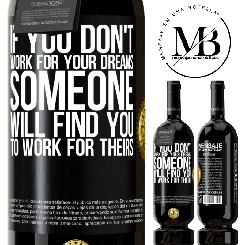 49,95 € Free Shipping | Red Wine Premium Edition MBS® Reserve If you don't work for your dreams, someone will find you to work for theirs Black Label. Customizable label Reserve 12 Months Harvest 2014 Tempranillo