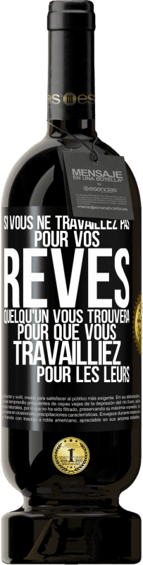 49,95 € | Vin rouge Édition Premium MBS® Réserve Si vous ne travaillez pas pour vos rêves quelqu'un vous trouvera pour que vous travailliez pour les leurs Étiquette Noire. Étiquette personnalisable Réserve 12 Mois Récolte 2015 Tempranillo