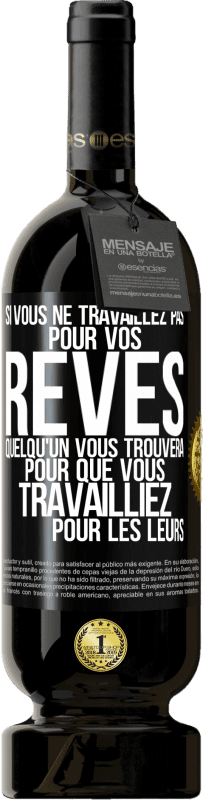 49,95 € | Vin rouge Édition Premium MBS® Réserve Si vous ne travaillez pas pour vos rêves quelqu'un vous trouvera pour que vous travailliez pour les leurs Étiquette Noire. Étiquette personnalisable Réserve 12 Mois Récolte 2016 Tempranillo