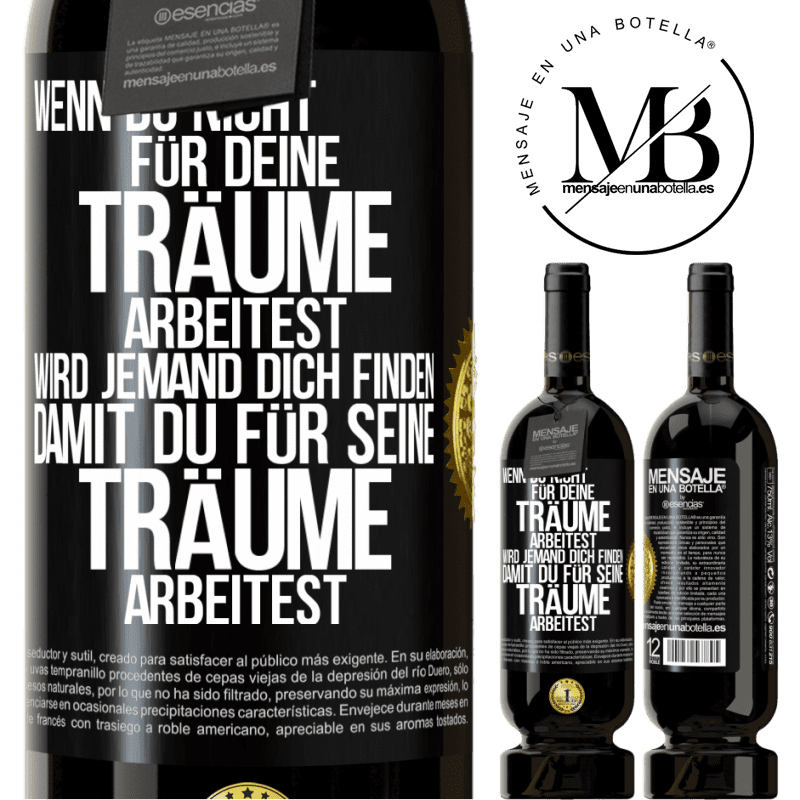 49,95 € Kostenloser Versand | Rotwein Premium Ausgabe MBS® Reserve Wenn du nicht für deine Träume arbeitest, wird jemand dich finden, damit du für seine Träume arbeitest Schwarzes Etikett. Anpassbares Etikett Reserve 12 Monate Ernte 2016 Tempranillo