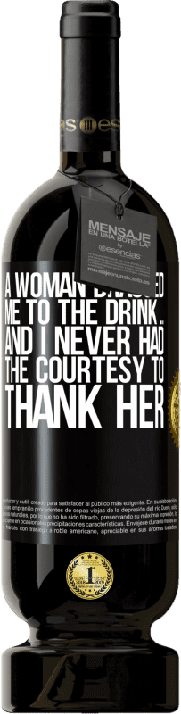 49,95 € | Red Wine Premium Edition MBS® Reserve A woman dragged me to the drink ... And I never had the courtesy to thank her Black Label. Customizable label Reserve 12 Months Harvest 2014 Tempranillo