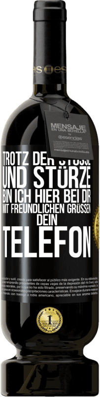 49,95 € | Rotwein Premium Ausgabe MBS® Reserve Trotz der Stöße und Stürze bin ich hier bei dir. Mit freundlichen Grüßen, dein Telefon Schwarzes Etikett. Anpassbares Etikett Reserve 12 Monate Ernte 2015 Tempranillo