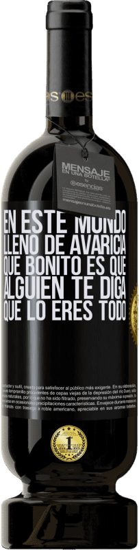 49,95 € Envío gratis | Vino Tinto Edición Premium MBS® Reserva En este mundo lleno de avaricia, qué bonito es que alguien te diga que lo eres todo Etiqueta Negra. Etiqueta personalizable Reserva 12 Meses Cosecha 2014 Tempranillo