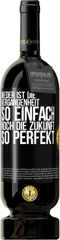 49,95 € | Rotwein Premium Ausgabe MBS® Reserve Weder ist die Vergangenheit so einfach, noch die Zukunft so perfekt Schwarzes Etikett. Anpassbares Etikett Reserve 12 Monate Ernte 2015 Tempranillo