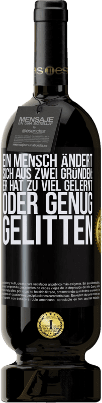 49,95 € Kostenloser Versand | Rotwein Premium Ausgabe MBS® Reserve Ein Mensch ändert sich aus zwei Gründen: Er hat zu viel gelernt oder genug gelitten Schwarzes Etikett. Anpassbares Etikett Reserve 12 Monate Ernte 2014 Tempranillo