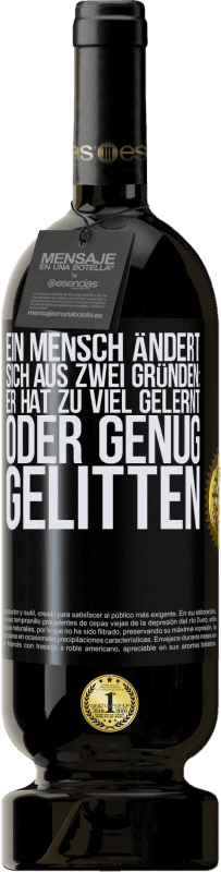 49,95 € Kostenloser Versand | Rotwein Premium Ausgabe MBS® Reserve Ein Mensch ändert sich aus zwei Gründen: Er hat zu viel gelernt oder genug gelitten Schwarzes Etikett. Anpassbares Etikett Reserve 12 Monate Ernte 2016 Tempranillo
