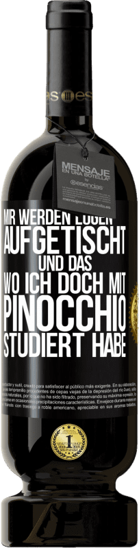 49,95 € | Rotwein Premium Ausgabe MBS® Reserve Mir werden Lügen aufgetischt. Und das, wo ich doch mit Pinocchio studiert habe Schwarzes Etikett. Anpassbares Etikett Reserve 12 Monate Ernte 2015 Tempranillo