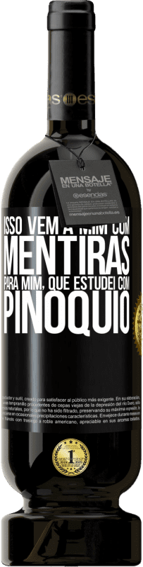 «Isso vem a mim com mentiras. Para mim, que estudei com Pinóquio» Edição Premium MBS® Reserva