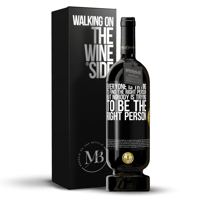 49,95 € Free Shipping | Red Wine Premium Edition MBS® Reserve Everyone is trying to find the right person. But nobody is trying to be the right person Black Label. Customizable label Reserve 12 Months Harvest 2014 Tempranillo
