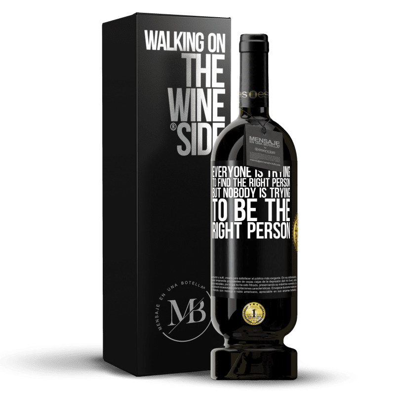49,95 € Free Shipping | Red Wine Premium Edition MBS® Reserve Everyone is trying to find the right person. But nobody is trying to be the right person Black Label. Customizable label Reserve 12 Months Harvest 2016 Tempranillo