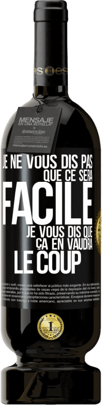 49,95 € | Vin rouge Édition Premium MBS® Réserve Je ne vous dis pas que ce sera facile je vous dis que ça en vaudra le coup Étiquette Noire. Étiquette personnalisable Réserve 12 Mois Récolte 2015 Tempranillo