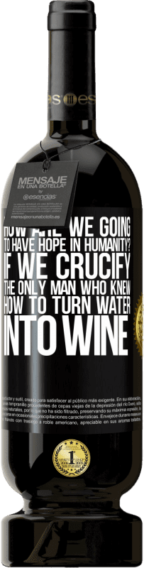 «我们将如何对人类抱有希望？如果我们把唯一一个知道如何将水变成酒的人钉在十字架上» 高级版 MBS® 预订