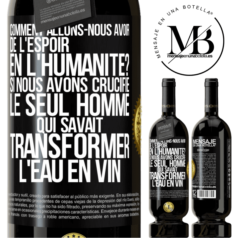 49,95 € Envoi gratuit | Vin rouge Édition Premium MBS® Réserve Comment allons-nous avoir de l'espoir en l'humanité? Si nous avons crucifié le seul homme qui savait transformer l'eau en vin Étiquette Noire. Étiquette personnalisable Réserve 12 Mois Récolte 2015 Tempranillo