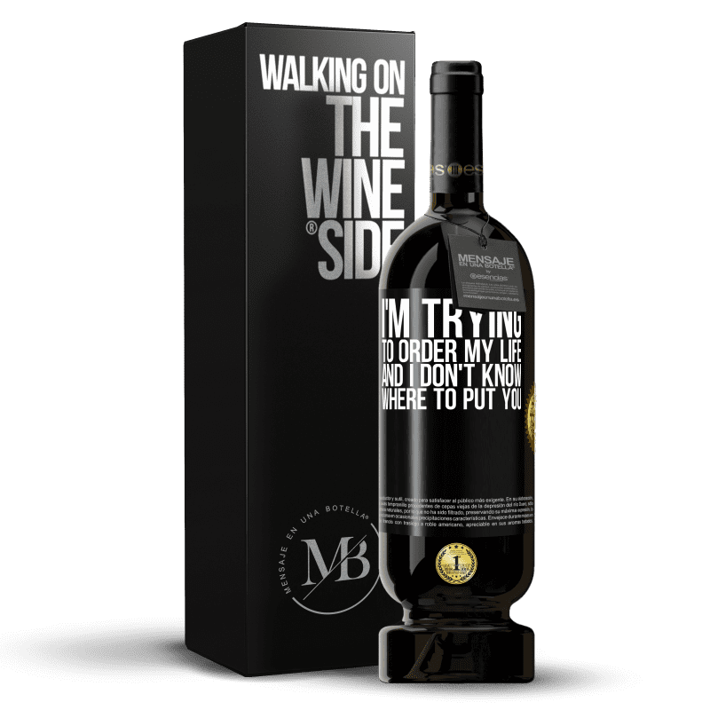 49,95 € Бесплатная доставка | Красное вино Premium Edition MBS® Бронировать Я пытаюсь упорядочить свою жизнь, и я не знаю, куда тебя посадить Черная метка. Настраиваемая этикетка Бронировать 12 Месяцы Урожай 2016 Tempranillo