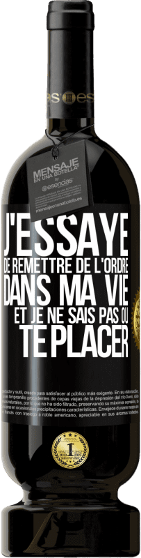 49,95 € | Vin rouge Édition Premium MBS® Réserve J'essaye de remettre de l'ordre dans ma vie et je ne sais pas où te placer Étiquette Noire. Étiquette personnalisable Réserve 12 Mois Récolte 2016 Tempranillo