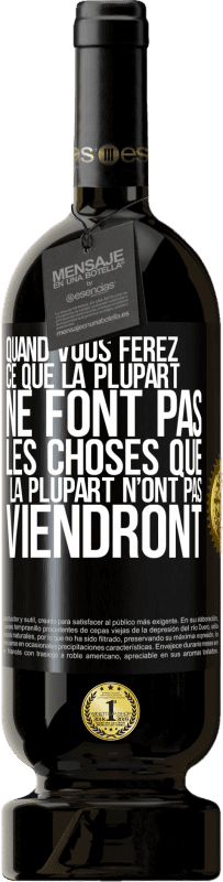 49,95 € | Vin rouge Édition Premium MBS® Réserve Quand vous ferez ce que la plupart ne font pas, les choses que la plupart n’ont pas viendront Étiquette Noire. Étiquette personnalisable Réserve 12 Mois Récolte 2015 Tempranillo