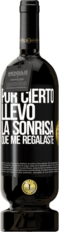 49,95 € | Vino Tinto Edición Premium MBS® Reserva Por cierto, llevo la sonrisa que me regalaste Etiqueta Negra. Etiqueta personalizable Reserva 12 Meses Cosecha 2015 Tempranillo